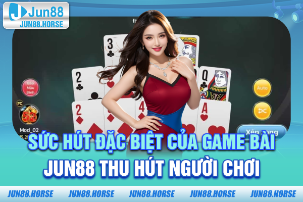 1-suc-hut-dac-biet-cua-game-bai-jun88-thu-hut-nguoi-choi Sức hút đặc biệt của game bài JUN88 thu hút người chơi