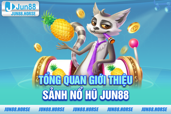 1-tong-quan-gioi-thieu-sanh-no-hu-jun88 Tổng quan giới thiệu sảnh nổ hũ JUN88