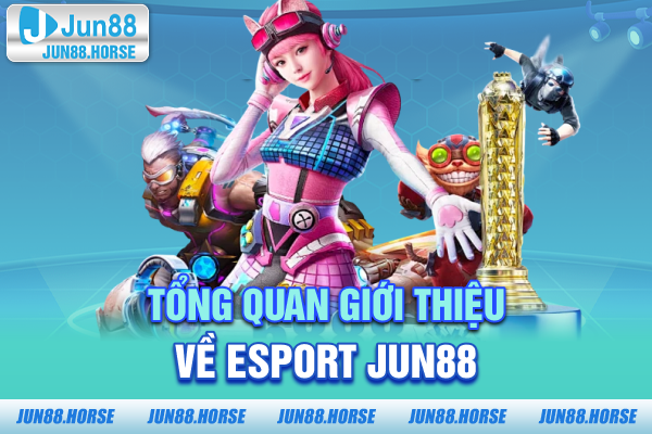 1-tong-quan-gioi-thieu-ve-esport-jun88 Tổng quan giới thiệu về Esport JUN88