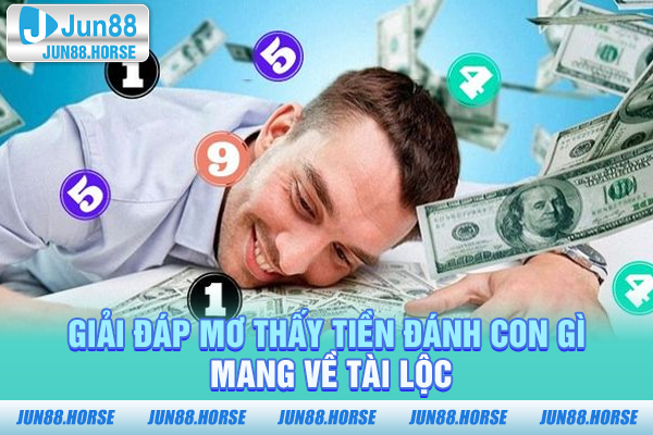 giai-dap-mo-thay-tien-danh-con-gi-mang-ve-tai-loc Giải đáp mơ thấy tiền đánh con gì mang về tài lộc