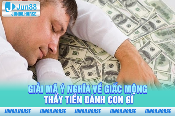 giai-ma-y-nghia-ve-giac-mong-thay-tien-danh-con-gi Giải mã ý nghĩa về giấc mơ thấy tiền đánh con gì