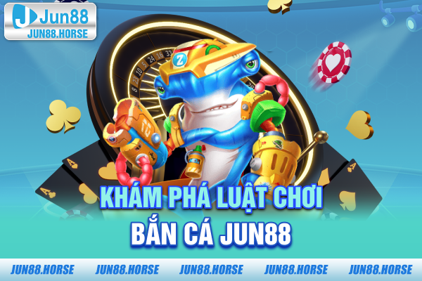 kham-pha-luat-choi-ban-ca-jun88 Khám phá luật chơi bắn cá JUN88