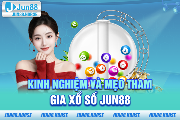 kinh-nghiem-va-meo-tham-gia-xo-so-jun88 Kinh nghiệm và mẹo tham gia xổ số JUN88
