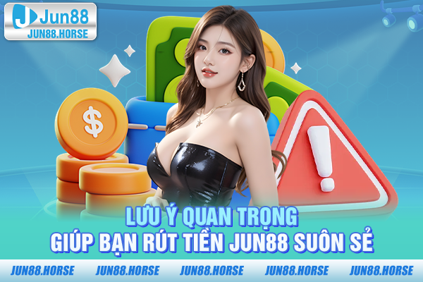 luu-y-quan-trong-giup-ban-rut-tien-jun88-suon-se Lưu ý quan trọng giúp bạn rút tiền JUN88 suôn sẻ