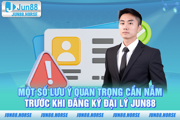 mot-so-luu-y-quan-trong-can-nam-truoc-khi-dang-ky-dai-ly-jun88 Một số lưu ý quan trọng cần nắm trước khi đăng ký đại lý JUN88