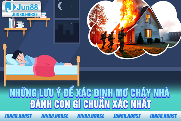 nhung-luu-y-de-xac-dinh-mo-chay-nha-danh-con-gi-chuan-xac-nhat Những lưu ý để xác định mơ cháy nhà đánh con gì chuẩn xác nhất