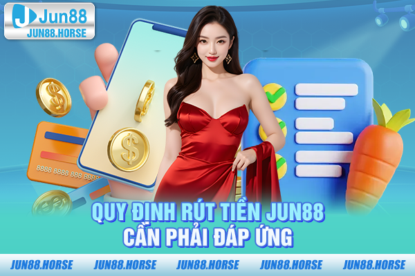 quy-dinh-rut-tien-jun88-can-phai-dap-ung Quy định rút tiền JUN88 cần phải đáp ứng