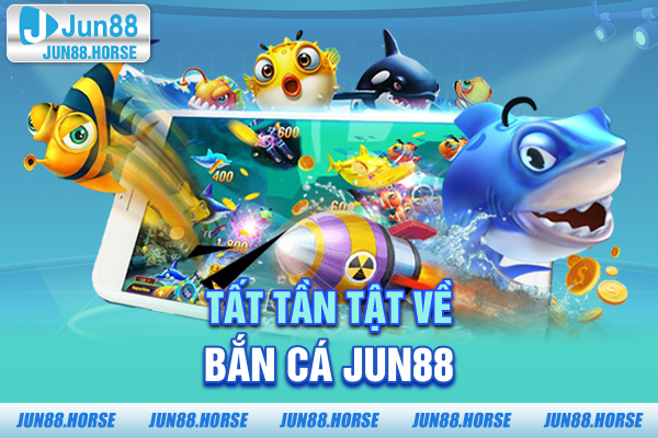 tat-tan-tat-ve-ban-ca-jun88 Tất tần tật về bắn cá JUN88