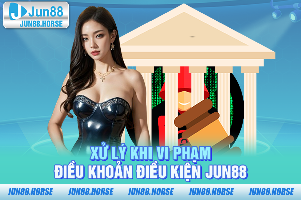 xu-ly-khi-vi-pham-dieu-khoan-dieu-kien-jun88 Xử lý khi vi phạm điều khoản điều kiện JUN88
